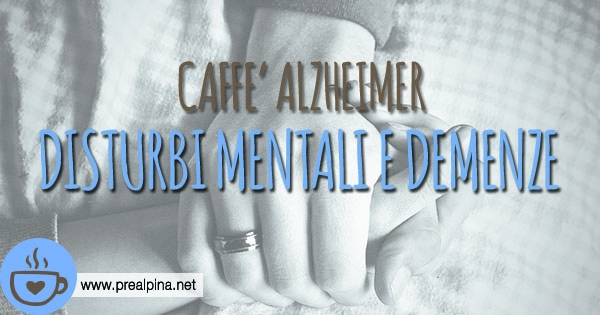 Caffè Alzheimer, la differenza tra malattie mentali e demenze